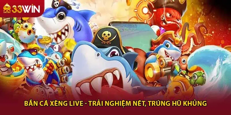 Bắn Cá Xèng Live - Trải Nghiệm Nét, Trúng Hũ Khủng