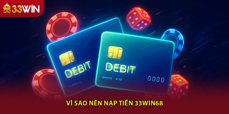 Vì sao nên nạp tiền 33win68